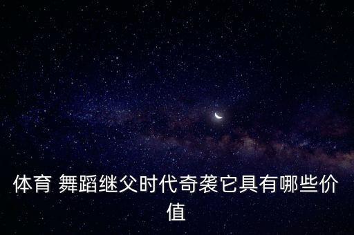 体育 舞蹈继父时代奇袭它具有哪些价值