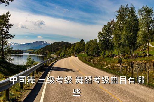 中国舞 三级考级 舞蹈考级曲目有哪些
