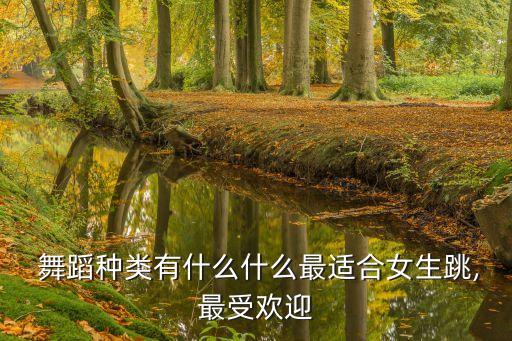 舞蹈种类有什么什么最适合女生跳,最受欢迎