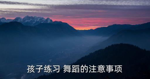 孩子练习 舞蹈的注意事项