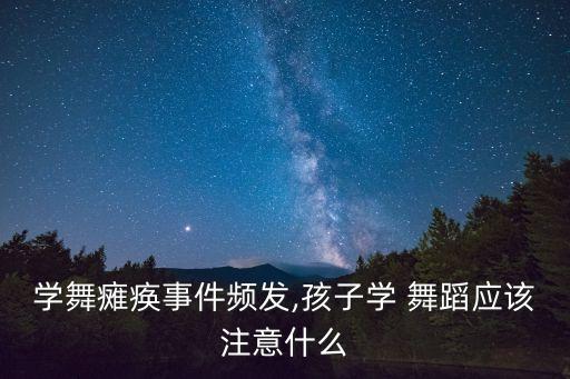 学舞瘫痪事件频发,孩子学 舞蹈应该注意什么