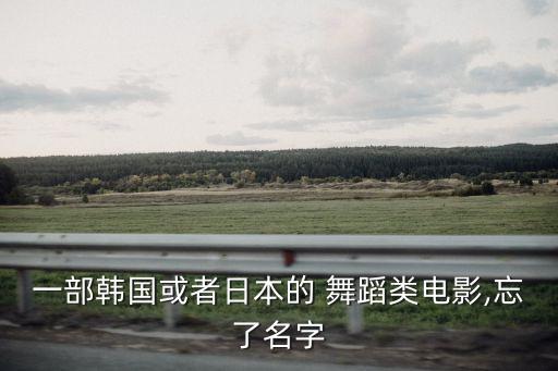 一部韩国或者日本的 舞蹈类电影,忘了名字