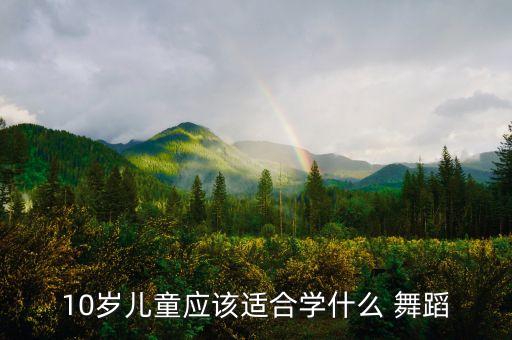 10岁儿童应该适合学什么 舞蹈