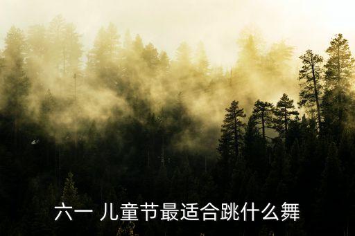 六一 儿童节最适合跳什么舞