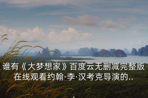谁有《大梦想家》百度云无删减完整版在线观看约翰·李·汉考克导演的...
