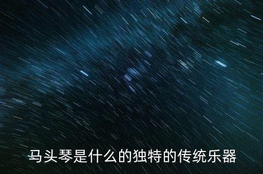 马头琴是什么的独特的传统乐器