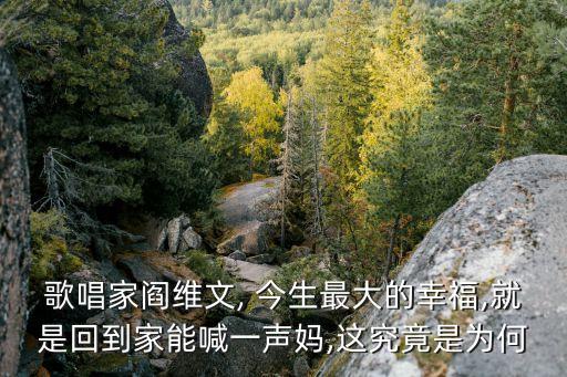 歌唱家阎维文, 今生最大的幸福,就是回到家能喊一声妈,这究竟是为何