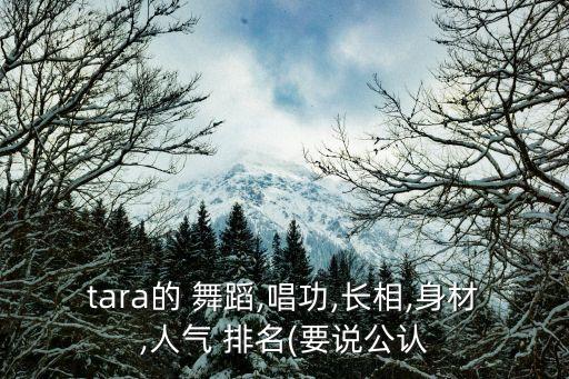 tara的 舞蹈,唱功,长相,身材,人气 排名(要说公认