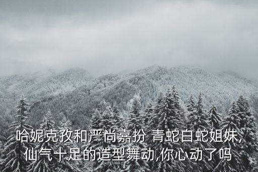 舞蹈青蛇鉴赏,前世今生青蛇舞蹈完整版