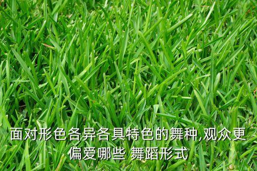 面对形色各异各具特色的舞种,观众更偏爱哪些 舞蹈形式