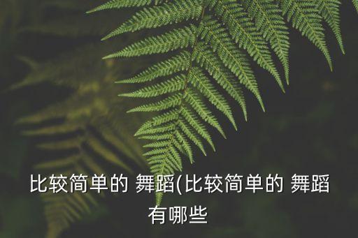 比较简单的 舞蹈(比较简单的 舞蹈有哪些
