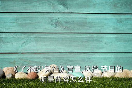 《了不起!舞社》官宣,这档 节目的明星阵容怎么样