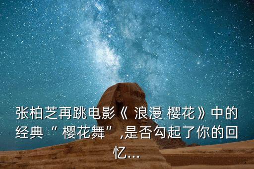 张柏芝再跳电影《 浪漫 樱花》中的经典“ 樱花舞”,是否勾起了你的回忆...
