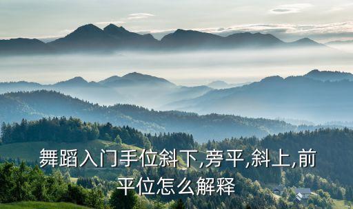  舞蹈入门手位斜下,旁平,斜上,前平位怎么解释
