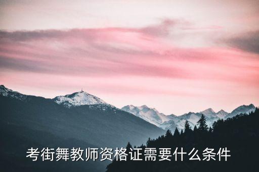 考街舞教师资格证需要什么条件