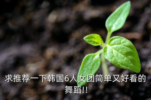 求推荐一下韩国6人女团简单又好看的 舞蹈!!