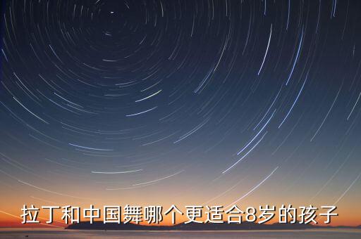 拉丁和中国舞哪个更适合8岁的孩子