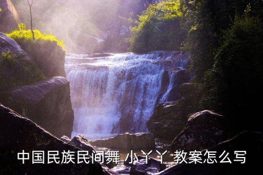 中国民族民间舞 小丫丫 教案怎么写