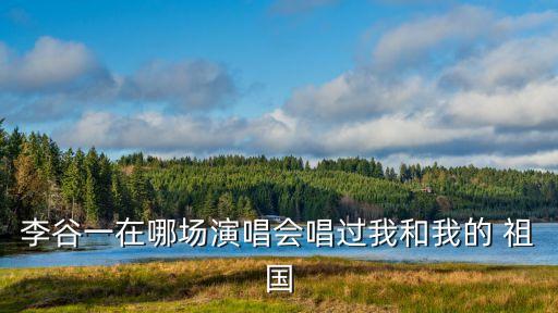 李谷一在哪场演唱会唱过我和我的 祖国