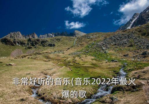 非常好听的音乐(音乐2022年最火爆的歌