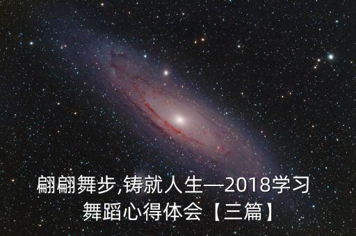 翩翩舞步,铸就人生—2018学习 舞蹈心得体会【三篇】