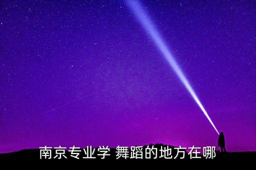 南京专业学 舞蹈的地方在哪