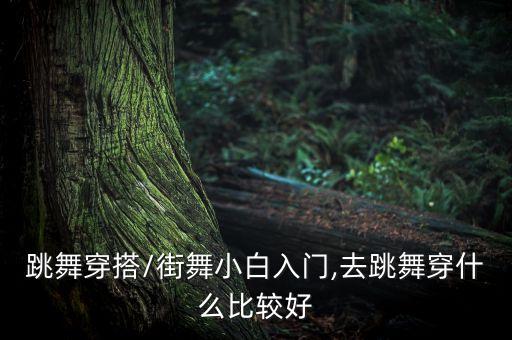 跳舞穿搭/街舞小白入门,去跳舞穿什么比较好