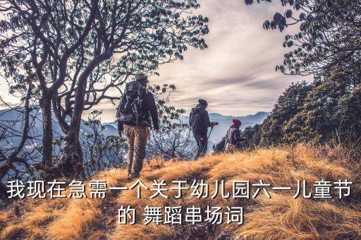 我现在急需一个关于幼儿园六一儿童节的 舞蹈串场词