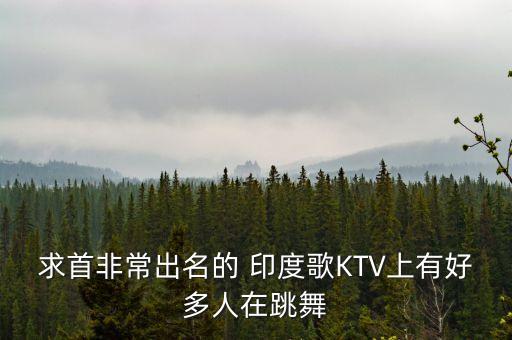 求首非常出名的 印度歌KTV上有好多人在跳舞