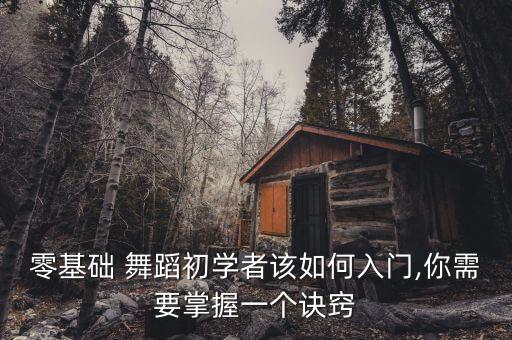 零基础 舞蹈初学者该如何入门,你需要掌握一个诀窍