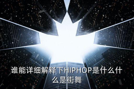 谁能详细解释下HIPHOP是什么什么是街舞