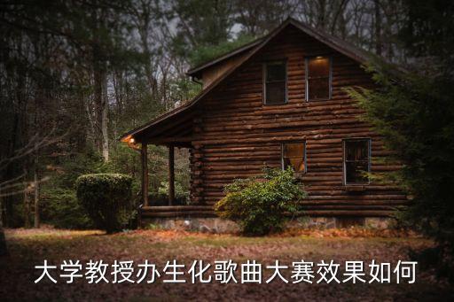 大学教授办生化歌曲大赛效果如何