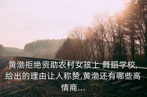 黄渤拒绝资助农村女孩上 舞蹈学校,给出的理由让人称赞,黄渤还有哪些高情商...