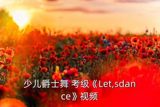 少儿爵士舞 考级《Let,sdance》视频
