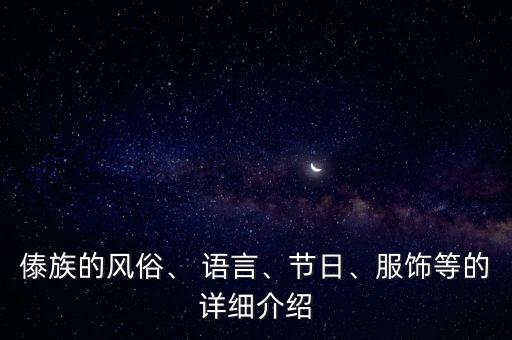 傣族的风俗、 语言、节日、服饰等的详细介绍