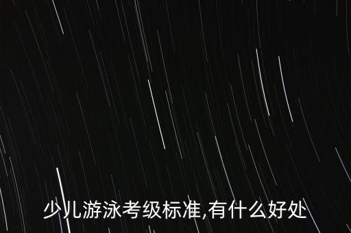 少儿游泳考级标准,有什么好处
