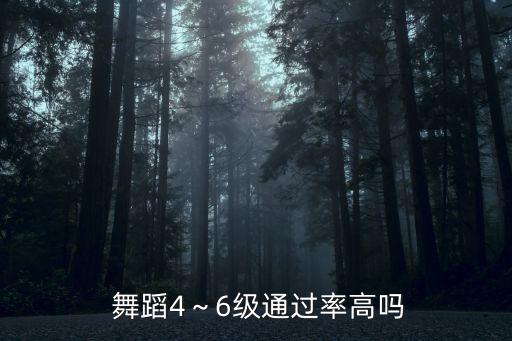  舞蹈4～6级通过率高吗