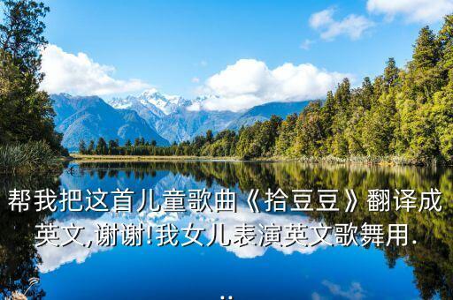 帮我把这首儿童歌曲《拾豆豆》翻译成英文,谢谢!我女儿表演英文歌舞用...