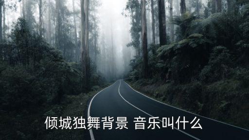 倾城独舞背景 音乐叫什么