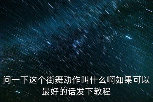 问一下这个街舞动作叫什么啊如果可以最好的话发下教程