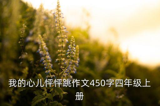 我的心儿怦怦跳作文450字四年级上册