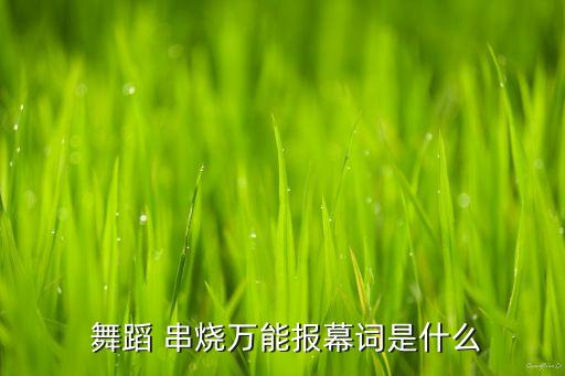  舞蹈 串烧万能报幕词是什么
