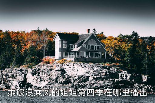 乘破浪乘风的姐姐第四季在哪里播出