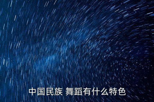 中国民族 舞蹈有什么特色