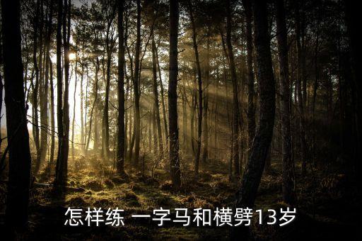 怎样练 一字马和横劈13岁