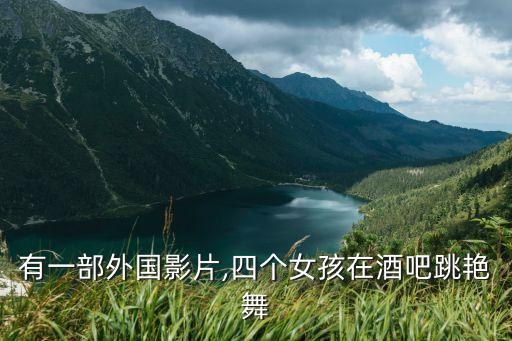 有一部外国影片,四个女孩在酒吧跳艳舞