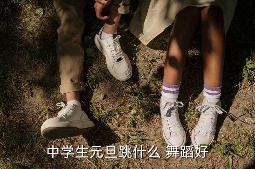 中学生元旦跳什么 舞蹈好