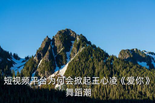 短视频平台为何会掀起王心凌《爱你》 舞蹈潮