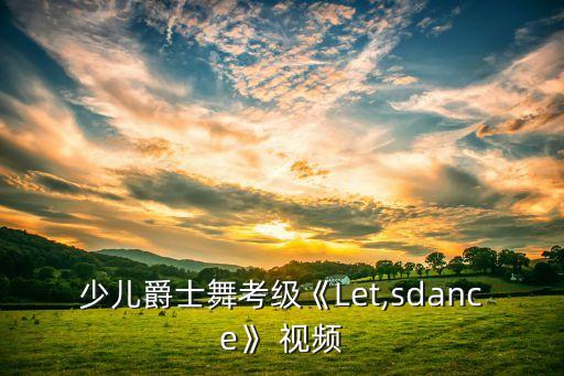 少儿爵士舞考级《Let,sdance》 视频