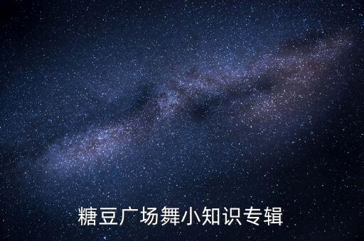 糖豆广场舞小知识专辑